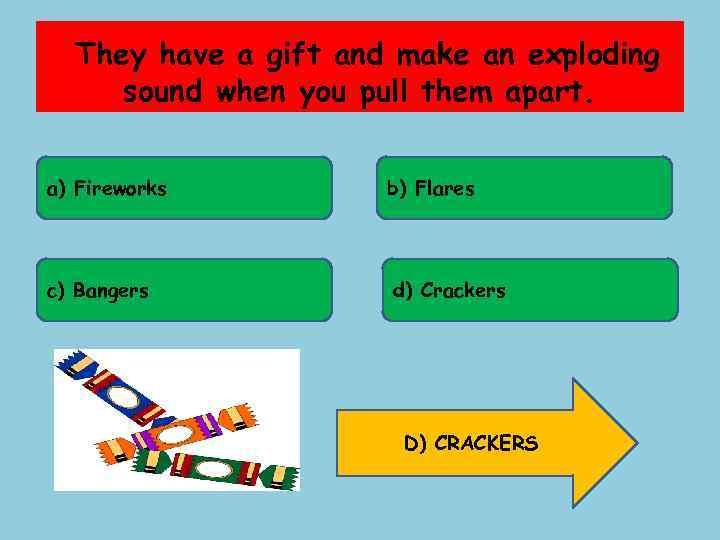 They have a gift and make an exploding sound when you pull them apart.