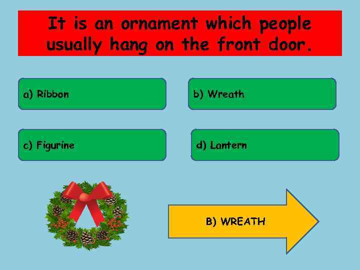 It is an ornament which people usually hang on the front door. a) Ribbon