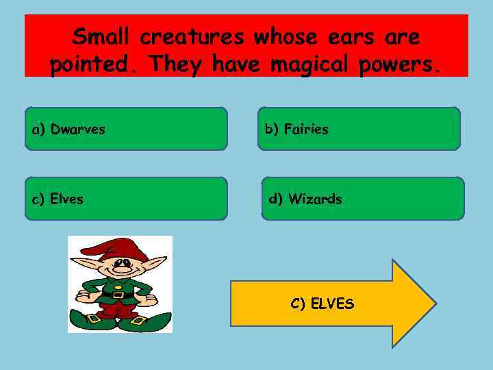 Small creatures whose ears are pointed. They have magical powers. a) Dwarves b) Fairies