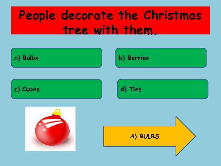 People decorate the Christmas tree with them. a) Bulbs b) Berries c) Cubes d)