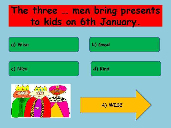 The three … men bring presents to kids on 6 th January. a) Wise