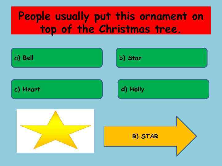 People usually put this ornament on top of the Christmas tree. a) Bell b)