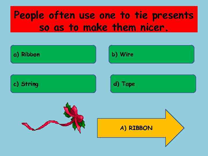 People often use one to tie presents so as to make them nicer. a)