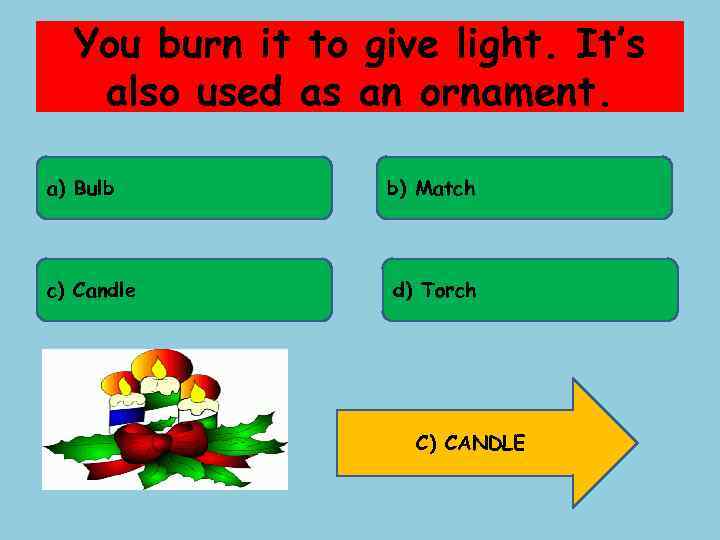 You burn it to give light. It’s also used as an ornament. a) Bulb