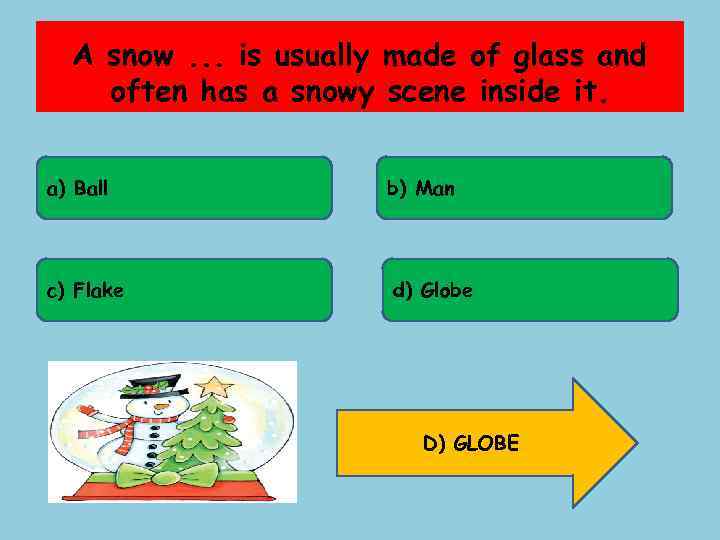 A snow. . . is usually made of glass and often has a snowy