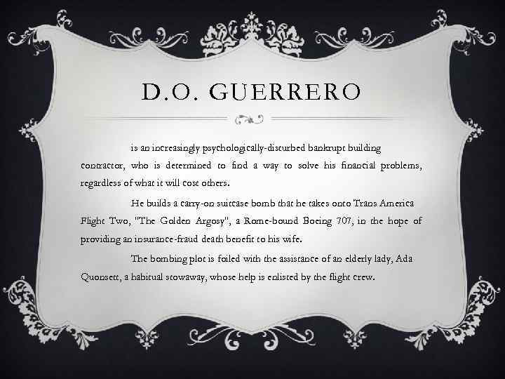 D. O. GUERRERO is an increasingly psychologically-disturbed bankrupt building contractor, who is determined to