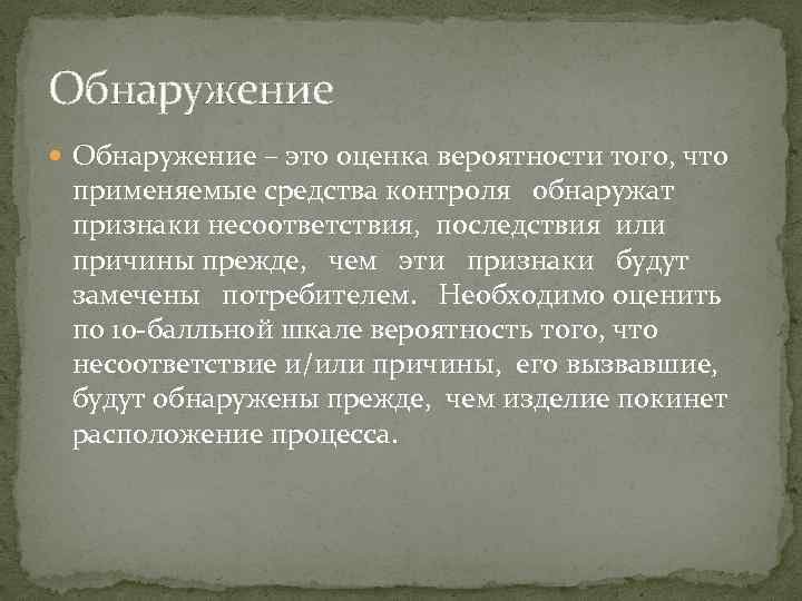 Обнаружение – это оценка вероятности того, что применяемые средства контроля обнаружат признаки несоответствия, последствия