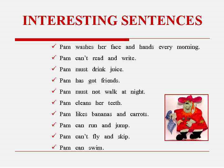 INTERESTING SENTENCES ü Pam washes her face and hands every morning. ü Pam can’t