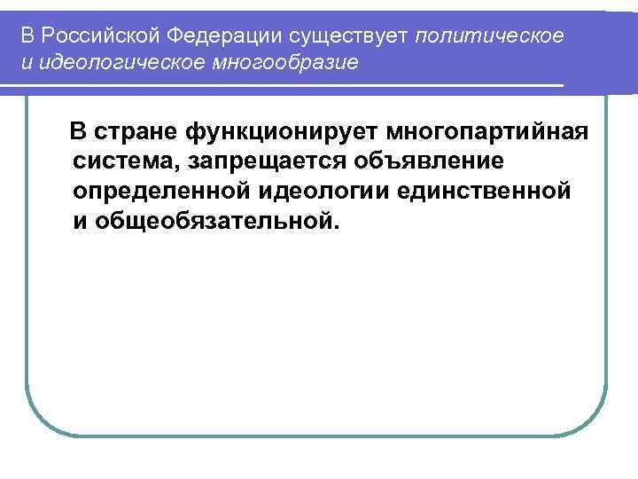 В Российской Федерации существует политическое и идеологическое многообразие В стране функционирует многопартийная система, запрещается