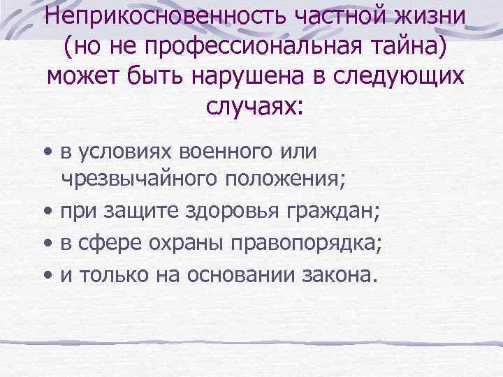 Неприкосновенность частной жизни (но не профессиональная тайна) может быть нарушена в следующих случаях: •