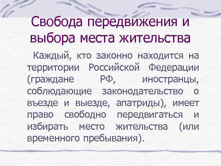 Свобода передвижения и выбора места жительства Каждый, кто законно находится на территории Российской Федерации