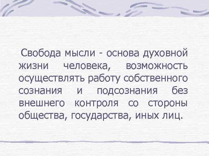Свобода мысли - основа духовной жизни человека, возможность осуществлять работу собственного сознания и подсознания