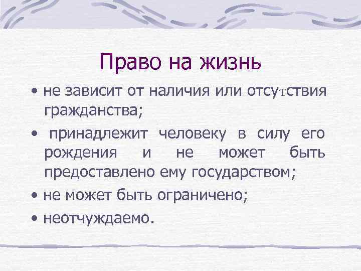 Право на жизнь • не зависит от наличия или отсутствия гражданства; • принадлежит человеку