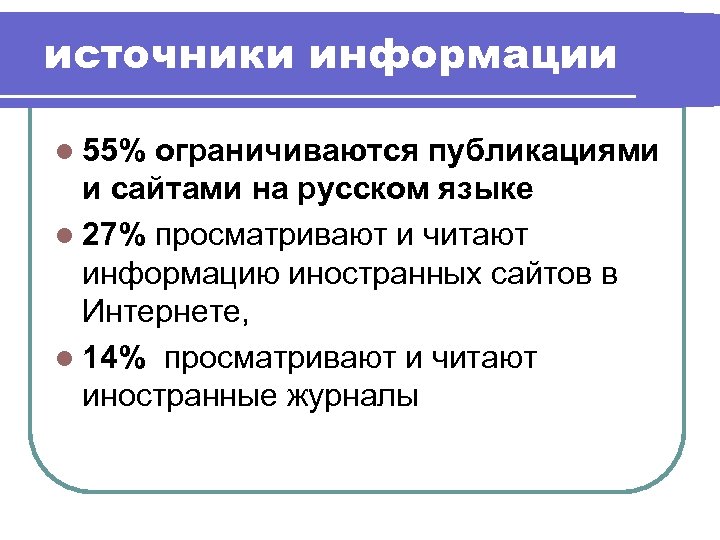 источники информации l 55% ограничиваются публикациями и сайтами на русском языке l 27% просматривают
