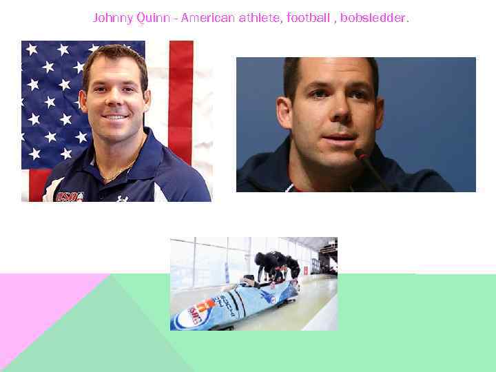 Johnny Quinn - American athlete, football , bobsledder. 