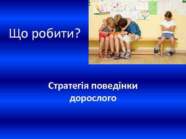 Що робити? Стратегія поведінки дорослого 