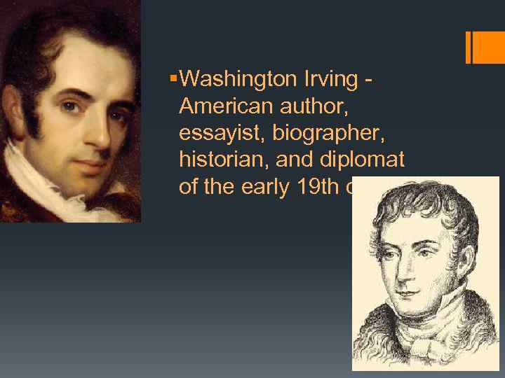 §Washington Irving American author, essayist, biographer, historian, and diplomat of the early 19 th