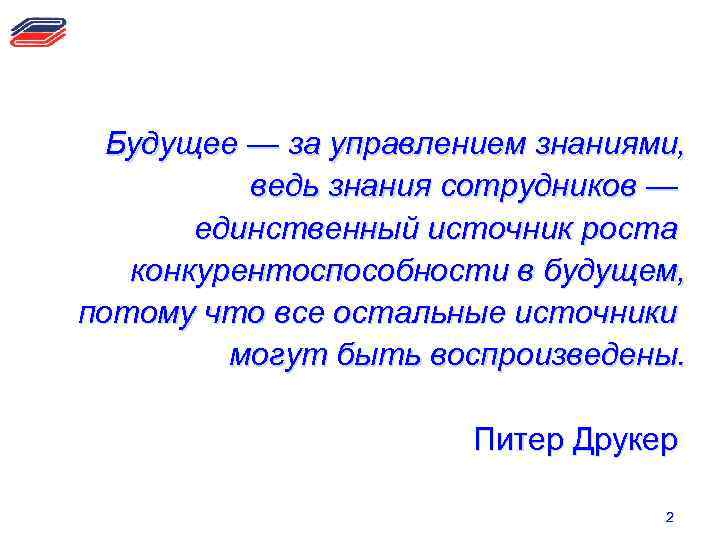 Будущее — за управлением знаниями, ведь знания сотрудников — единственный источник роста конкурентоспособности в