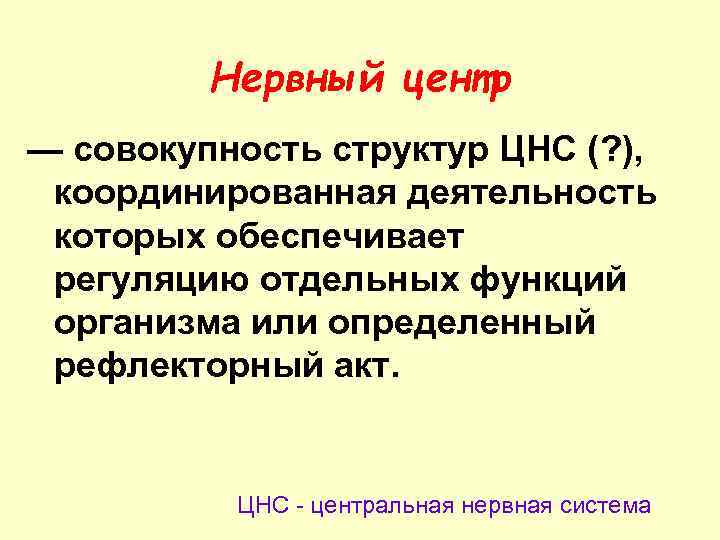 Нервный центр — совокупность структур ЦНС (? ), координированная деятельность которых обеспечивает регуляцию отдельных