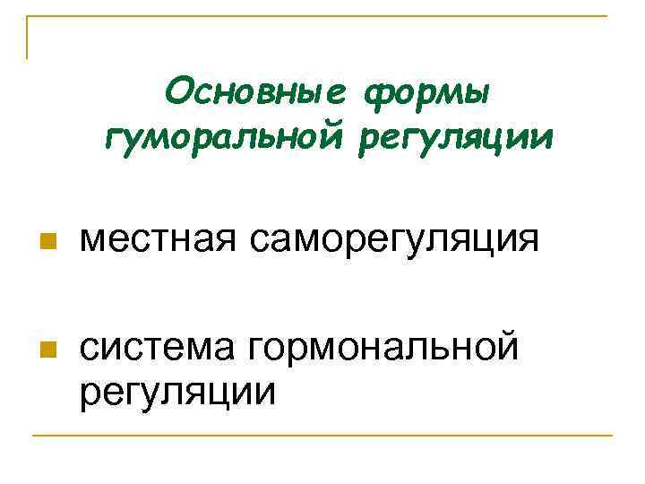 Основные формы гуморальной регуляции n местная саморегуляция n система гормональной регуляции 