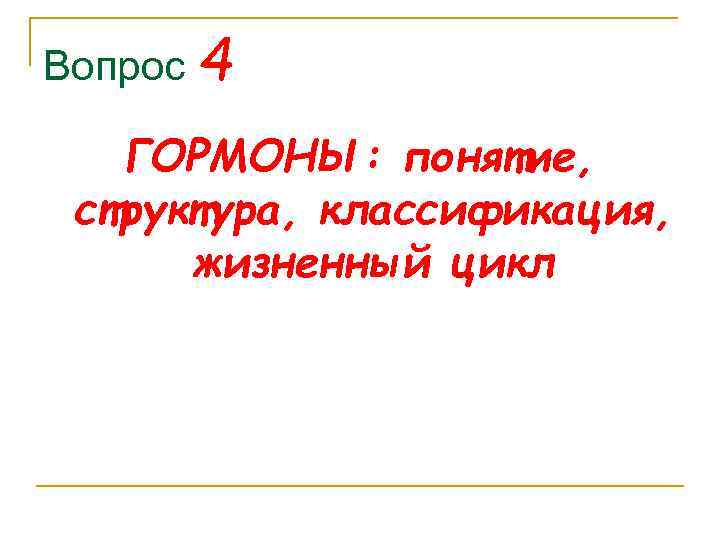 Вопрос 4 ГОРМОНЫ: понятие, структура, классификация, жизненный цикл 