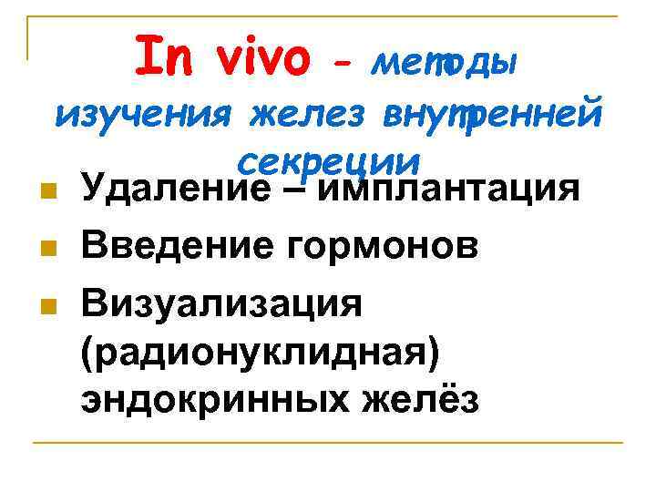 In vivo - методы изучения желез внутренней секреции n Удаление – имплантация n Введение