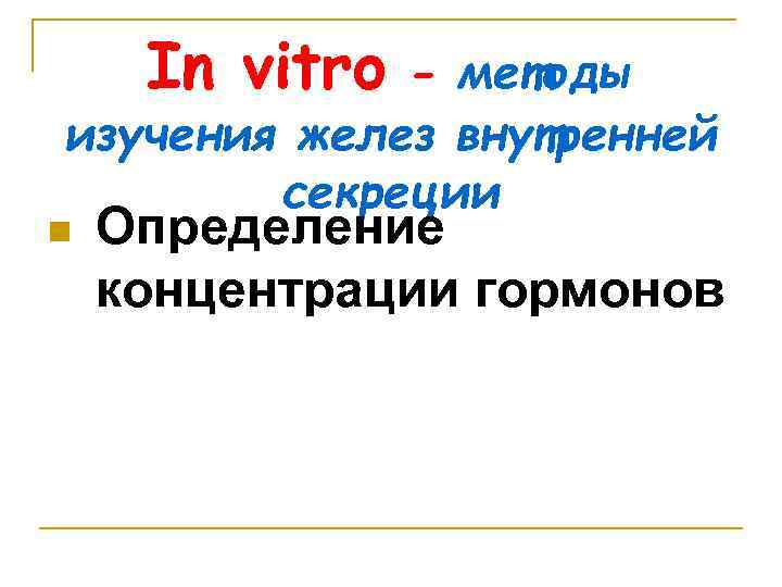 In vitro - методы изучения желез внутренней секреции n Определение концентрации гормонов 