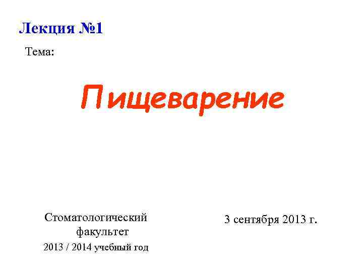 Лекция № 1 Тема: Пищеварение Стоматологический факультет 2013 / 2014 учебный год 3 сентября