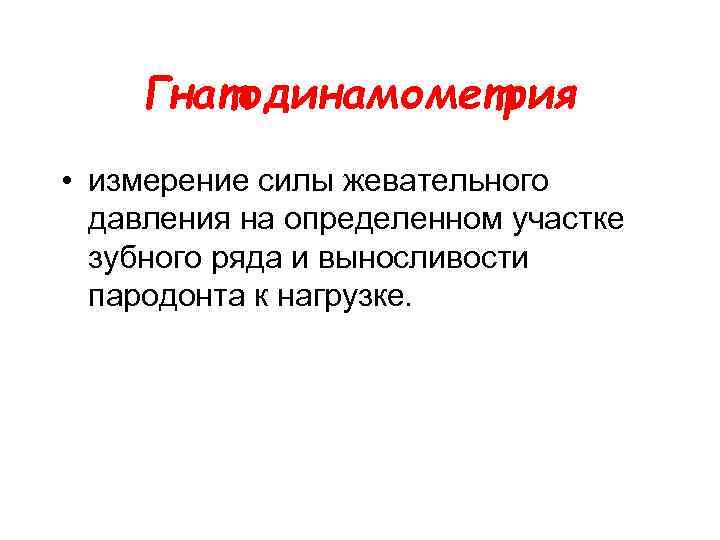 Гнатодинамометрия • измерение силы жевательного давления на определенном участке зубного ряда и выносливости пародонта
