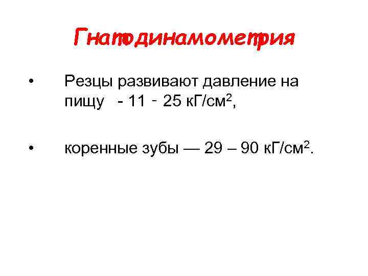 Гнатодинамометрия • Резцы развивают давление на пищу - 11 ‑ 25 к. Г/см 2,