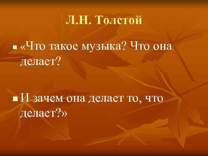 Л. Н. Толстой n «Что такое музыка? Что она делает? n И зачем она