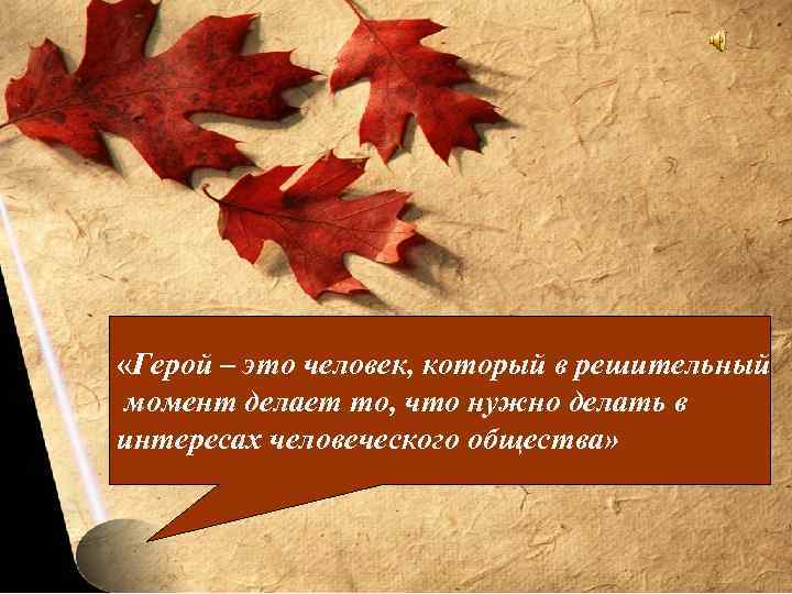 ф «Герой – это человек, который в решительный момент делает то, что нужно делать