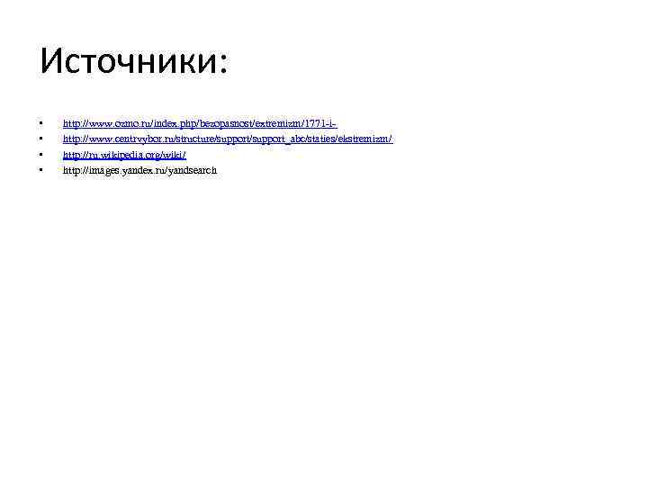 Источники: • • http: //www. ozmo. ru/index. php/bezopasnost/extremizm/1771 -ihttp: //www. centrvybor. ru/structure/support_abc/staties/ekstremizm/ http: //ru.
