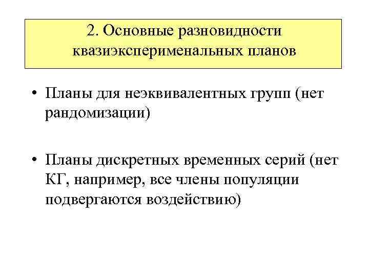2. Основные разновидности квазиэксперименальных планов • Планы для неэквивалентных групп (нет рандомизации) • Планы