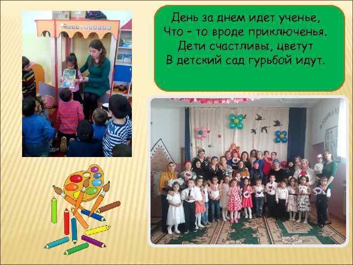 День за днем идет ученье, Что – то вроде приключенья. Дети счастливы, цветут В
