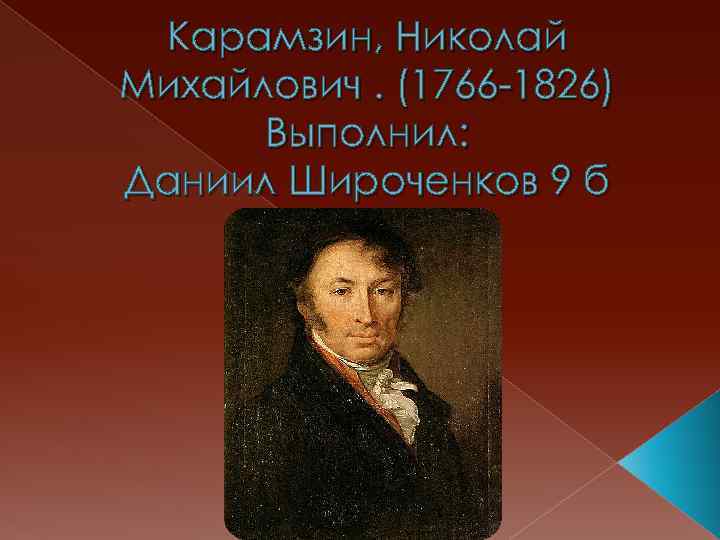 Карамзин, Николай Михайлович. (1766 -1826) Выполнил: Даниил Широченков 9 б 