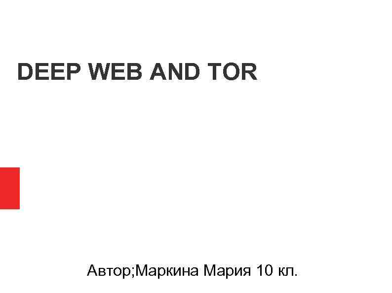 DEEP WEB AND TOR Автор; Маркина Мария 10 кл. 