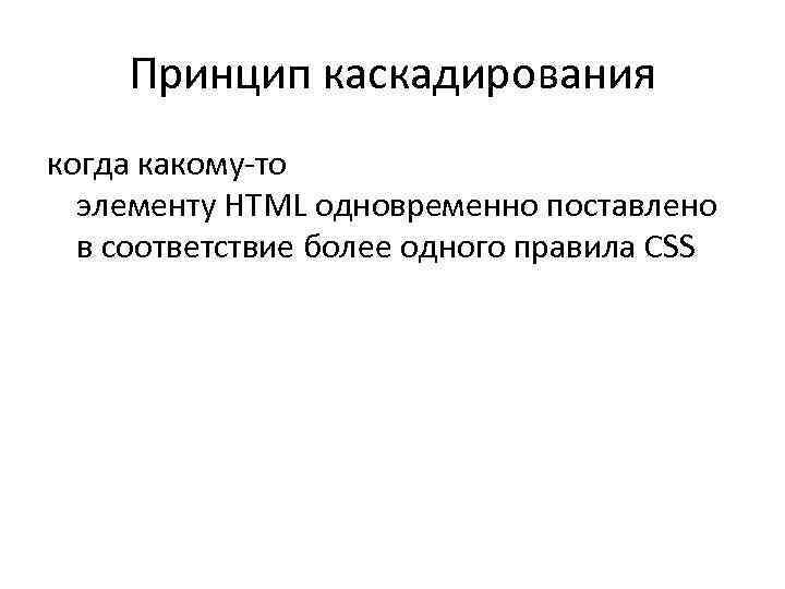Принцип каскадирования когда какому-то элементу HTML одновременно поставлено в соответствие более одного правила CSS