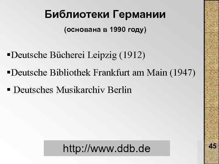 Библиотеки Германии (основана в 1990 году) §Deutsche Bücherei Leipzig (1912) §Deutsche Bibliothek Frankfurt am