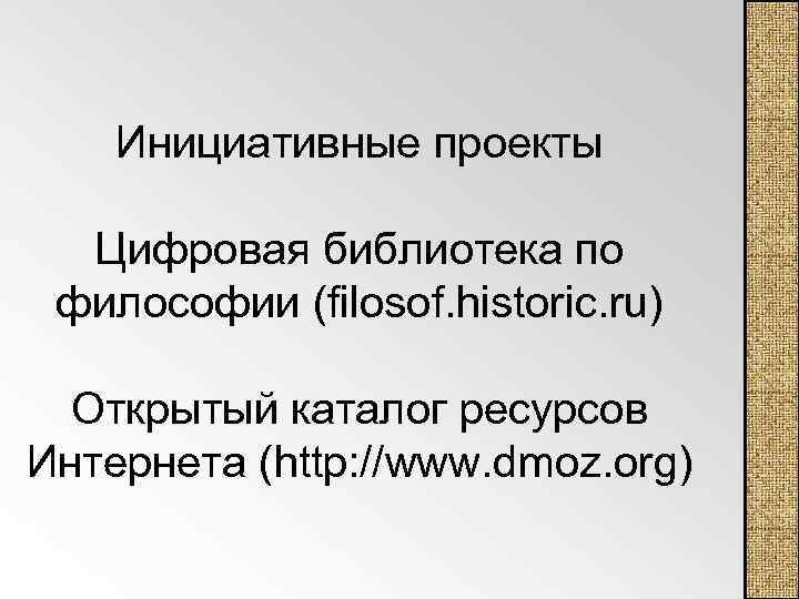 Инициативные проекты Цифровая библиотека по философии (filosof. historic. ru) Открытый каталог ресурсов Интернета (http: