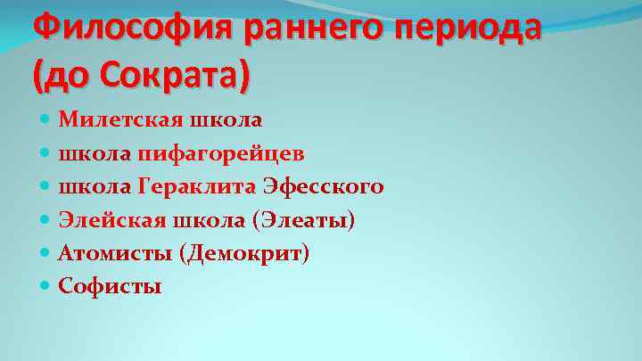 Философия раннего периода (до Сократа) Милетская школа пифагорейцев школа Гераклита Эфесского Элейская школа (Элеаты)
