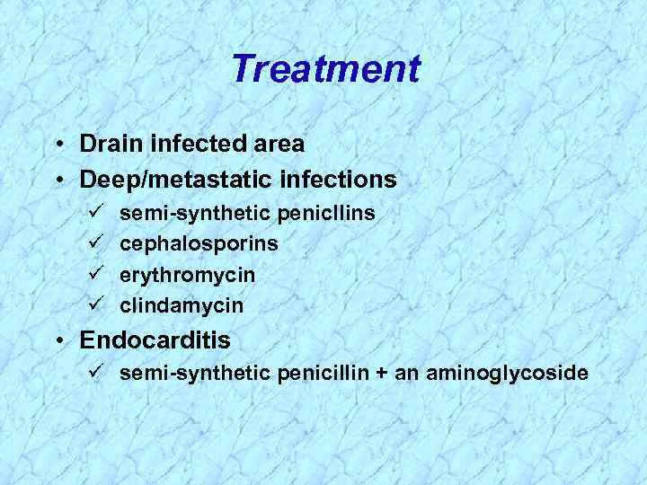 Treatment • Drain infected area • Deep/metastatic infections semi-synthetic penicllins cephalosporins erythromycin clindamycin •