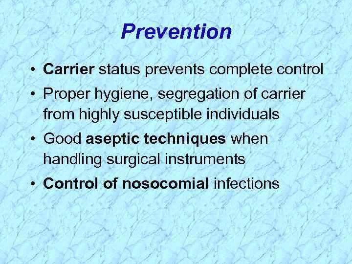 Prevention • Carrier status prevents complete control • Proper hygiene, segregation of carrier from