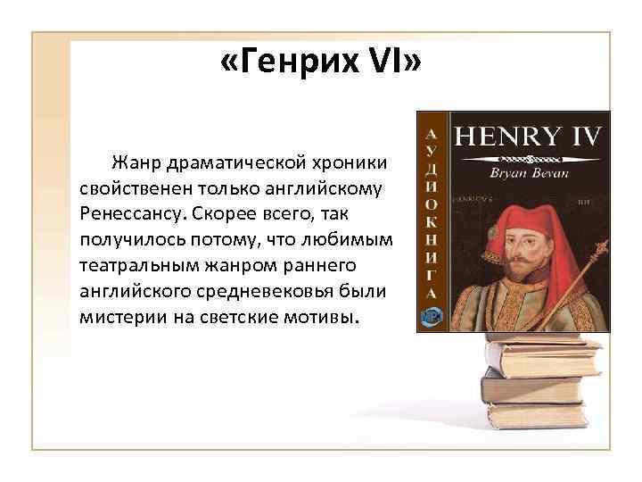  «Генрих VI» Жанр драматической хроники свойственен только английскому Ренессансу. Скорее всего, так получилось