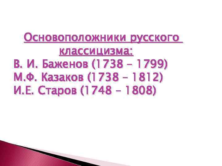 Основоположники русского классицизма: В. И. Баженов (1738 – 1799) М. Ф. Казаков (1738 –