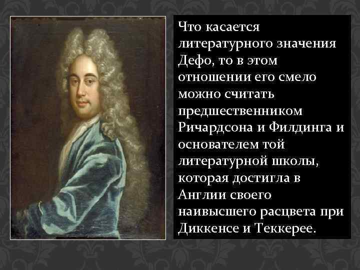 Что касается литературного значения Дефо, то в этом отношении его смело можно считать предшественником