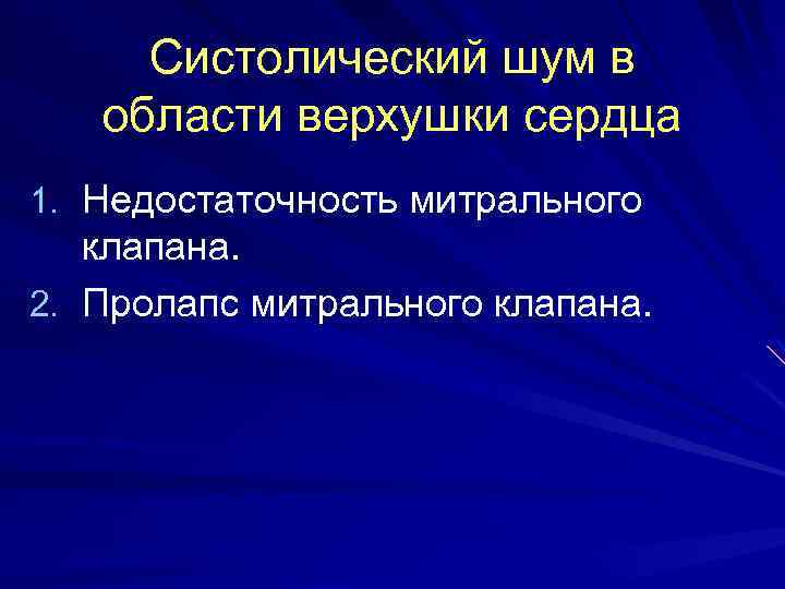 Систолический шум в области верхушки сердца 1. Недостаточность митрального клапана. 2. Пролапс митрального клапана.