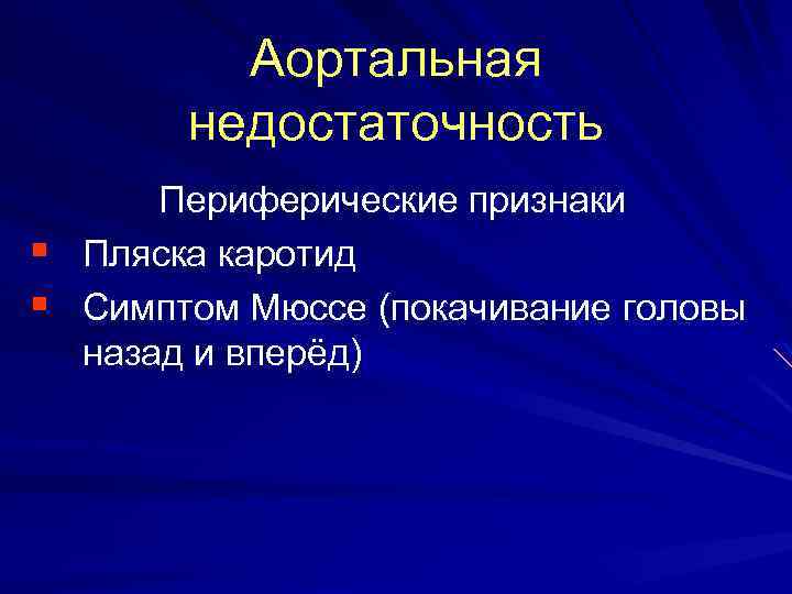 Аортальная недостаточность § § Периферические признаки Пляска каротид Симптом Мюссе (покачивание головы назад и