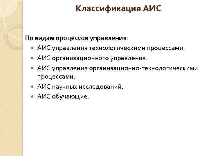 Классификация АИС По видам процессов управления: АИС управления технологическими процессами. АИС организационного управления. АИС