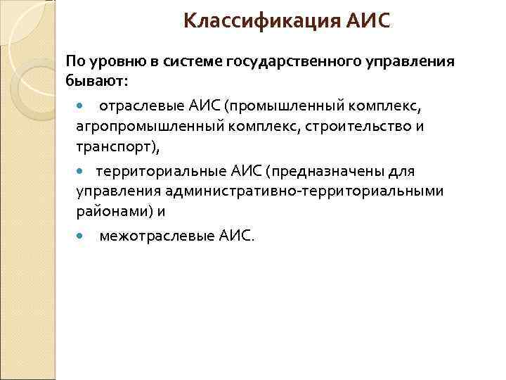 Классификация АИС По уровню в системе государственного управления бывают: отраслевые АИС (промышленный комплекс, агропромышленный